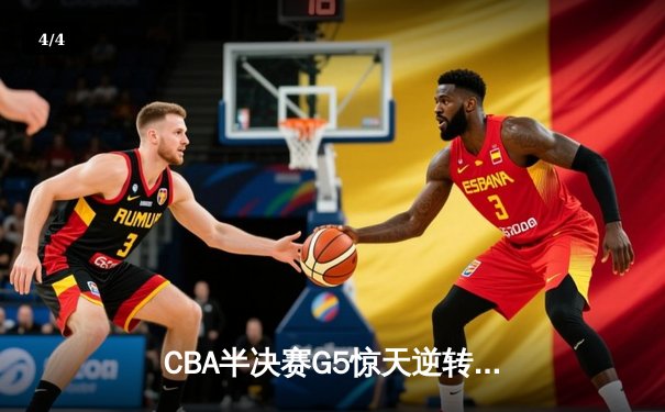 CBA半决赛G5惊天逆转，辽宁本钢险胜广东宏远晋级总决赛 - 4