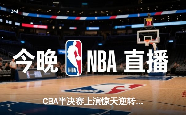 CBA半决赛上演惊天逆转！辽宁本钢加时险胜广东东莞 - 3