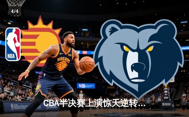 CBA半决赛上演惊天逆转！辽宁本钢加时险胜广东东莞 - 4