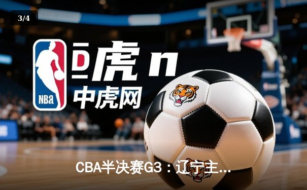 CBA半决赛G3：辽宁主场加时险胜广东 赵继伟关键三分定乾坤 - 3