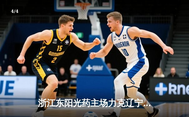 浙江东阳光药主场力克辽宁本钢，胡金秋砍下31分率队豪取五连胜 - 4