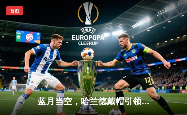 蓝月当空，哈兰德戴帽引领曼城欧冠惊天逆转