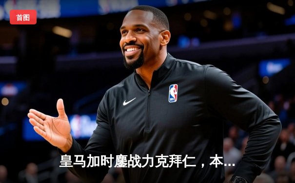 皇马加时鏖战力克拜仁，本泽马绝杀助球队挺进欧冠决赛