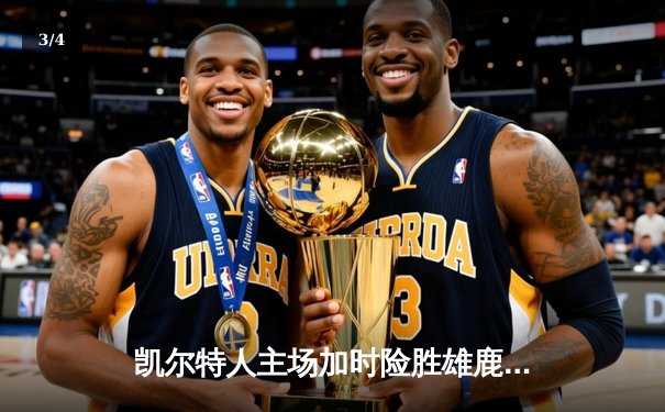 凯尔特人主场加时险胜雄鹿，塔图姆狂砍42分率队捍卫榜首 - 3